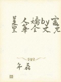 美人娇by富贵皇华全文免费阅读