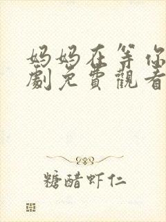 妈妈在等你电视剧免费观看剧情