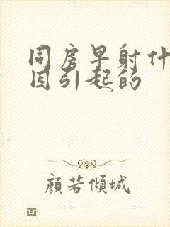 同房早射什么原因引起的