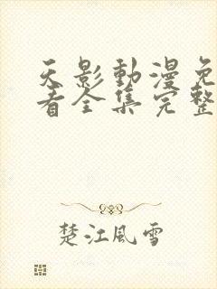 天影动漫免费观看全集完整版高清