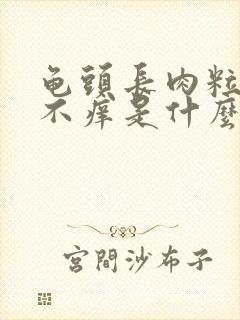 龟头长肉粒不痛不痒是什么