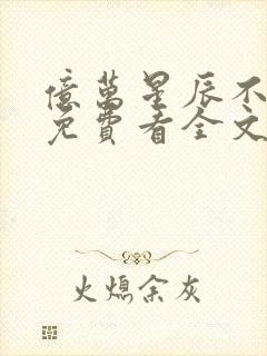 亿万星辰不及你免费看全文