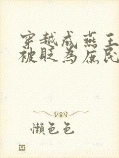 穿越成燕王朱棣被贬为庶民的小说