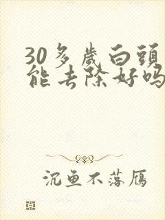 30多岁白头发能去除好吗