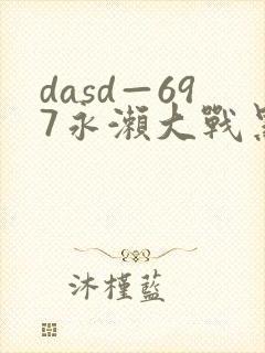 dasd—697永濑大战黑人