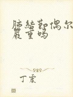 肺结节偶尔咳嗽严重吗