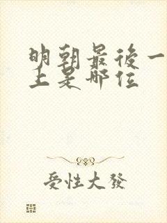 明朝最后一任皇上是哪位