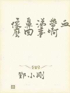 像鼻涕带血丝怎么回事啊