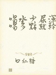 喝水少尿浑浊,喝多点就干净了