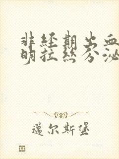 非经期出血有透明拉丝分泌物