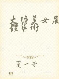 大胆美女展阴人体艺术