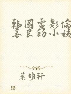 韩国电影伦理片善良的小姨