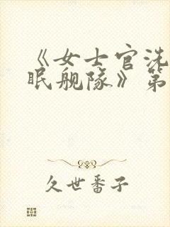 《女士官洗脑催眠舰队》第一集在线