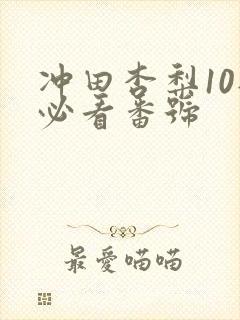 冲田杏梨10部必看番号