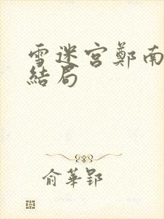 雪迷宫郑南最后结局