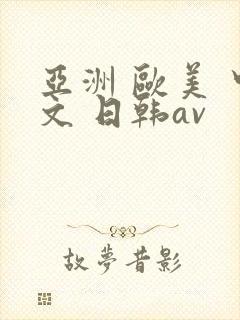亚洲 欧美 中文 日韩av