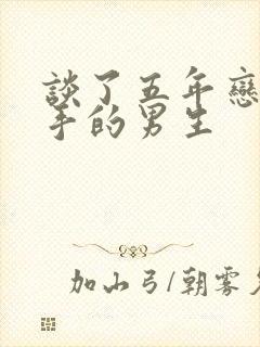 谈了五年恋爱分手的男生