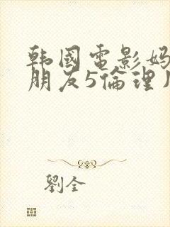 韩国电影妈妈的朋友5伦理片封面