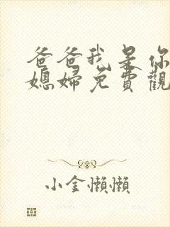 爸爸我是你的儿媳妇免费观看电视剧