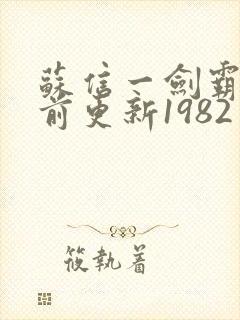 苏信一剑霸天超前更新1982