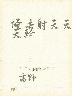 俺去射天天操天天干