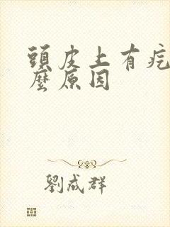 头皮上有疙瘩什么原因