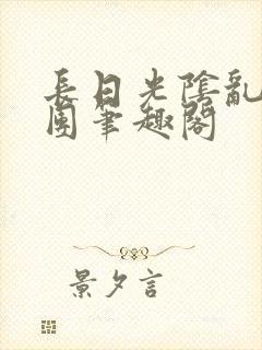 长日光阴乱作一团笔趣阁