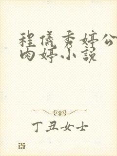 程仪秀婷公欲息肉婷小说