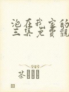 泡在我家的辣妹三集免费观看动漫