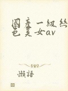 国产一级丝袜黄色美女av