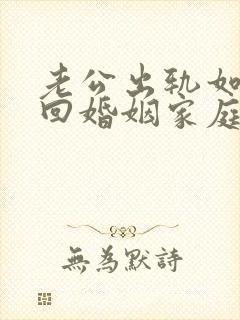 老公出轨如何挽回婚姻家庭