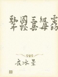 韩国三级电影与年轻岳母的那些年