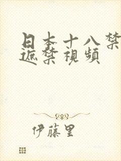 日本十八禁黄无遮禁视频