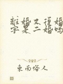 离婚又复婚在八字是二婚吗