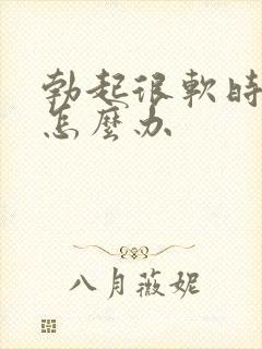 勃起很软时间短怎么办