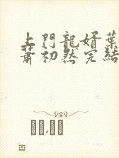 上门龙婿叶辰,萧初然完结版