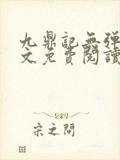 九鼎记无弹窗全文免费阅读