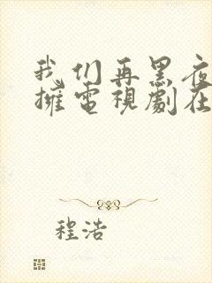 我们再黑夜中相拥电视剧在线看