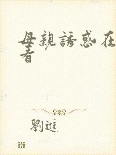 母亲诱惑在线观看