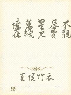 亿万星辰不及你在线免费观看