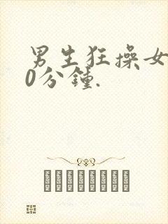 男生狂操女生30分钟.