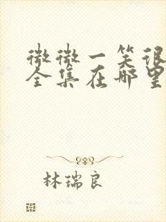 微微一笑很倾城全集在哪里看