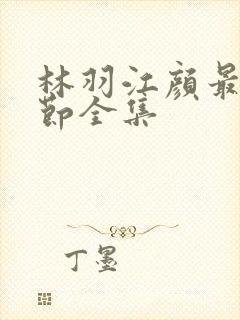 林羽江颜最新章节全集