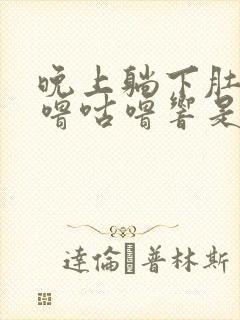 晚上躺下肚子咕噜咕噜响是怎么回事