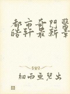 都市奇门医圣叶皓轩最新章节