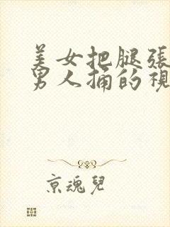 美女把腿张开让男人捅的视频