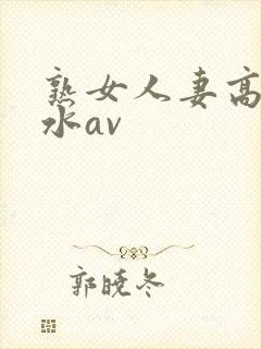 熟女人妻高潮喷水av