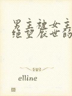 男主被女主虐到绝望厌世的古言