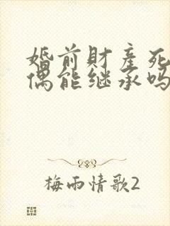 婚前财产死后配偶能继承吗