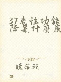 37岁性功能下降是什么原因引起的